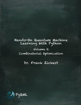 Hands-On Quantum Machine Learning With Python: Volume 2: Combinatorial Optim...
