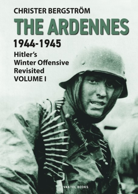 The Ardennes 1944-1945 Volume I: Hitler's Winter Offensive Revisited by Christe - Image 3