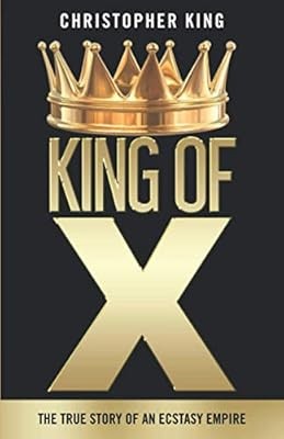 KING OF X: THE TRUE STORY OF AN ECSTASY EMPIRE, KING, CHRISTOPHER, Used; Very Go