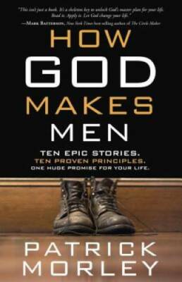 How God Makes Men: Ten Epic Stories. Ten Proven Principles. One Huge Prom - GOOD