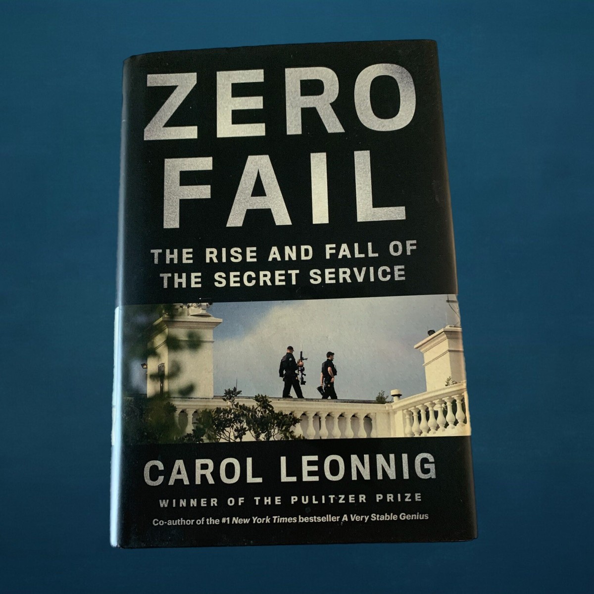 Zero Fail: The Rise and Fall of the Secret Service by Leonnig