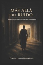 Ms All del Ruido: Gu?a Estoica para Hombres Contempor?neos by Francisco Javier G