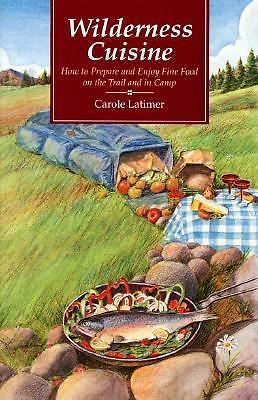 Wilderness Cuisine: How to Prepare and Enjoy Find Food on the Trail and in Cam..