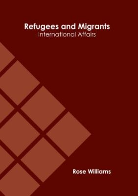 Refugees and Migrants : International Affairs, Hardcover by Williams, Rose (E...