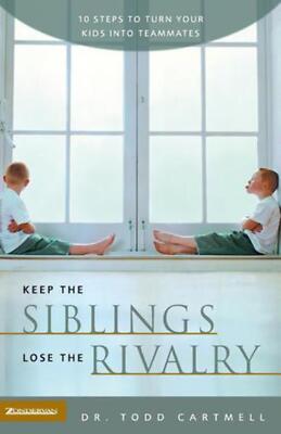 Keep the Siblings Lose the Rivalry: 10 Steps to Turn Your Kids into Teammates by