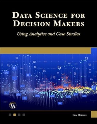 Data Science for Decision Makers: Using Analytics and Case Studies (Paperback or