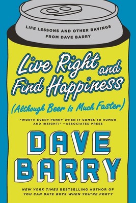 Live Right and Find Happiness (Although Beer is Much Faster) | Dave Barry | Buch