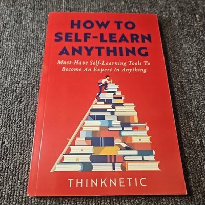 How To Self-Learn Anything: Must-Have Self-Learning Tools To Be... by Thinknetic