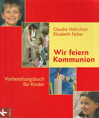 Claudia Hofrichter Elisabeth Färber Wir feiern Kommunion Vorbereitungsbuch für K