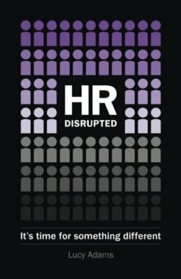 HR Disrupted: It's time for something different,Lucy Adams