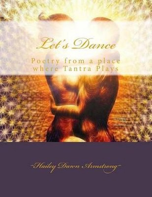 Let's Dance: Poetry from a place where Tantra Plays by Hailey Dawn Armstrong (En