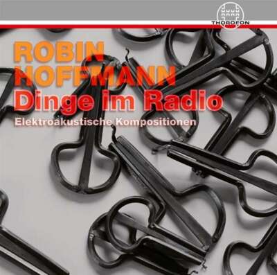 Robin Hoffmann: Dinge im Radio. Elektroakustische Kompositionen