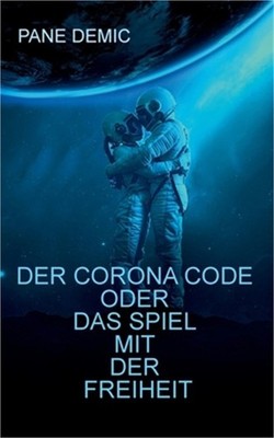 Der Corona Code oder das Spiel mit der Freiheit: Gedanken - Fakten - Stimmen / E