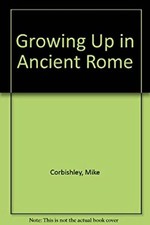 Growing up in Ancient Rome Library Binding Mike Corbishley