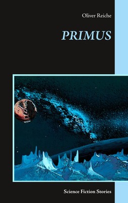 Primus | Science Fiction Stories | Oliver Reiche | Taschenbuch | 204 S. | 2018