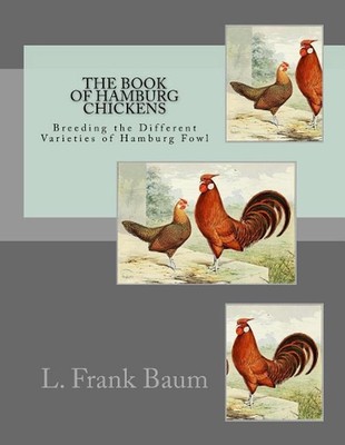 The Book of Hamburg Chickens: Breeding the Different Varieties of Hamburg Fowl b