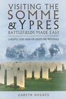 Visiting the Somme and Ypres Battlefields Made Easy: A Helpful Guide Book for Groups and Individuals by Gareth Hughes (Paperback, 2014)