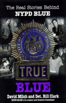 True Blue: The Real Stories Behind NYPD Blue by Milch, David