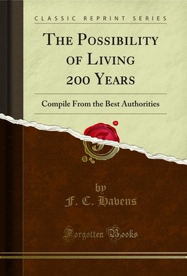 The Possibility of Living 200 Years: Compile From the Best Authorities
