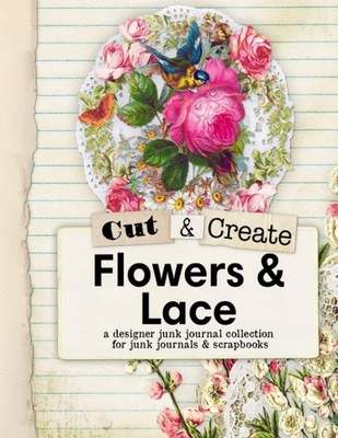 Flowers and Lace Cut and Create Ephemera Book: A designer junk journal collectio