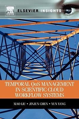 Temporal QOS Management in Scientific Cloud Workflow Systems by Xiao Liu NEW