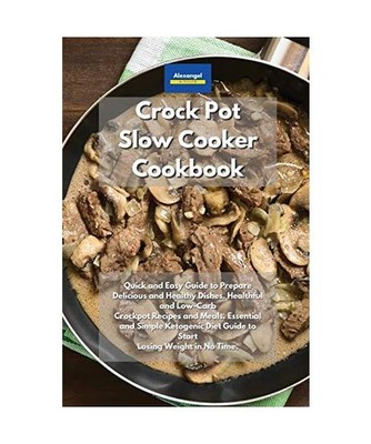 Crockpot Slow Cooker Cookbook: Quick and Easy Guide to Prepare Delicious and Hea