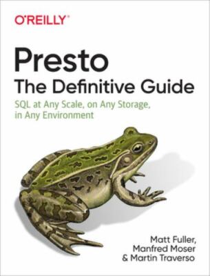 Presto: The Definitive Guide: SQL at Any Scale, on Any Storage, in Any...