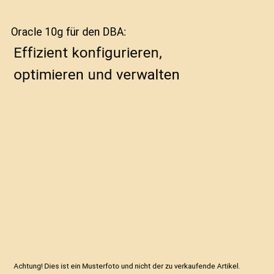 Oracle 10g für den DBA: Effizient konfigurieren, optimieren und verwalten, Joha