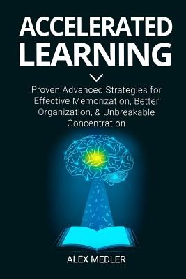 Accelerated Learning : Proven Advanced Strategies for Effective Memorization,...