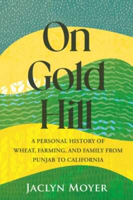 On Gold Hill: A Personal History of Wheat, Farming, and Family, from Punjab to