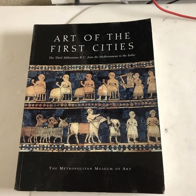 Art of the First Cities: Third Millennium B.C. Mediterranean to Indus (2003, HC)
