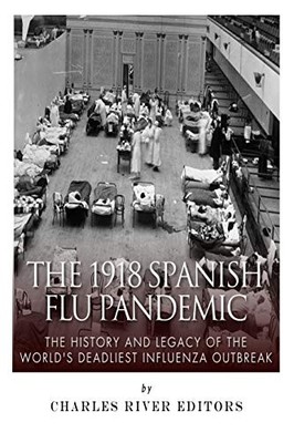 The 1918 Spanish Flu Pandemic: The History and Legacy of the Wor