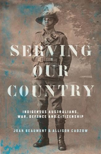 Serving Our Country – Indigenous Australians, War, Defence and Citizenship