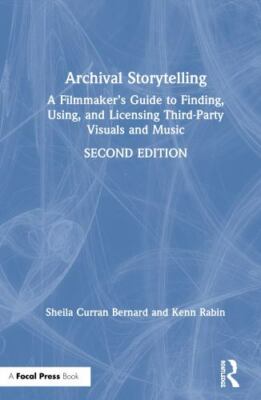 Archival Storytelling : A Filmmaker s Guide to Finding, Using, and Licensing ...