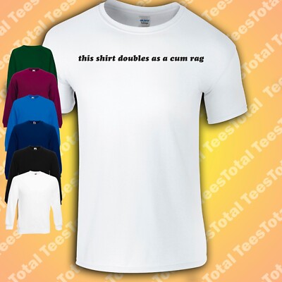 This Shirt Doubles As A Cum Rag T-Shirt | Funny | Rude | Sex