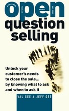 OPEN-QUESTION SELLING: UNLOCK YOUR CUSTOMER'S NEEDS TO By Jeff Gee & Val Gee