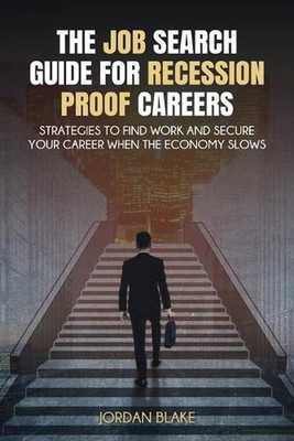 The Job Search Guide for Recession-Proof Careers: Strategies to Find Work and Se