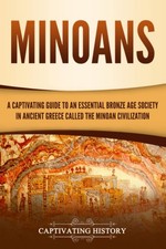 Minoans: A Captivating Guide to an Essential Bronze Age Society in Ancient Gree