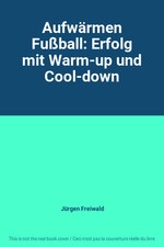 Aufwärmen Fußball: Erfolg mit Warm-up und Cool-down, Jürgen Freiwald