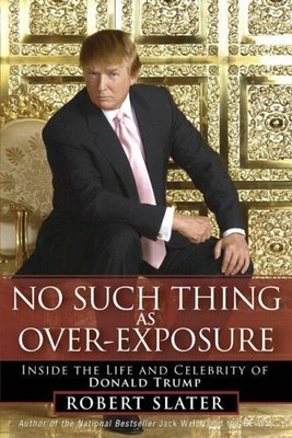No Such Thing as Over-Exposure: Inside the Life and by Slater, Robert 0131497340