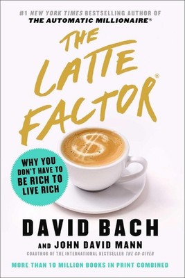 The Latte Factor: Why You Don't Have to Be Rich to Live Rich by David Bach (Engl