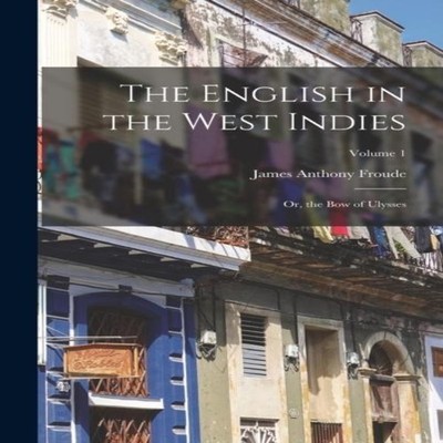 The English in the West Indies Or the Bow of Ulysses Volume 1 Jam