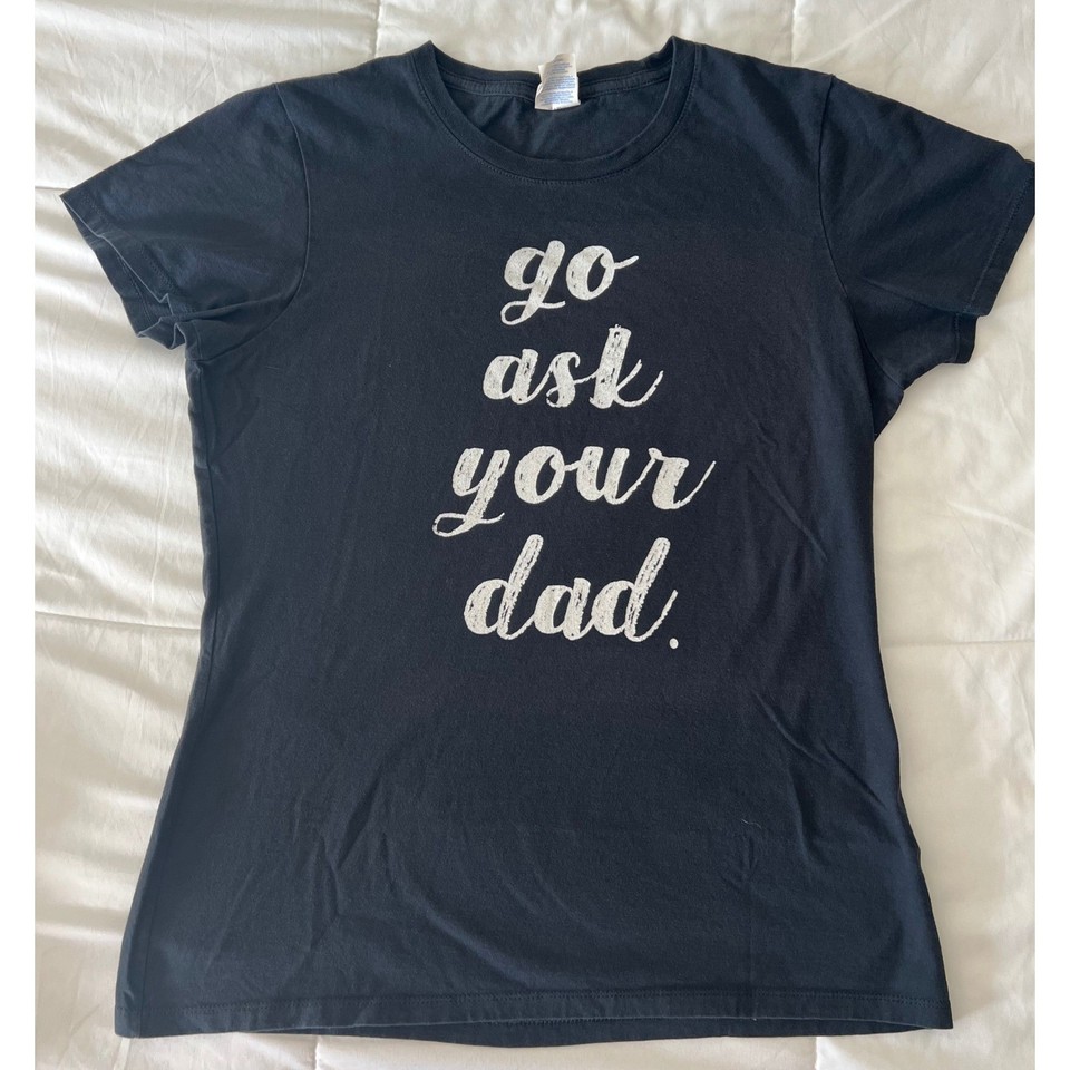 Graphic Tee Go Ask Your Dad Shirt Women's Medium Black Funny Slogan