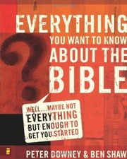 Everything You Want to Know About the Bible, Downey, Shaw, Ben 9780310265047-,