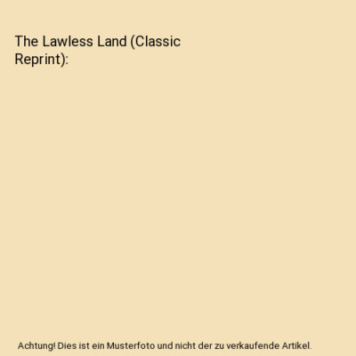 The Lawless Land (Classic Reprint), George S. Wells