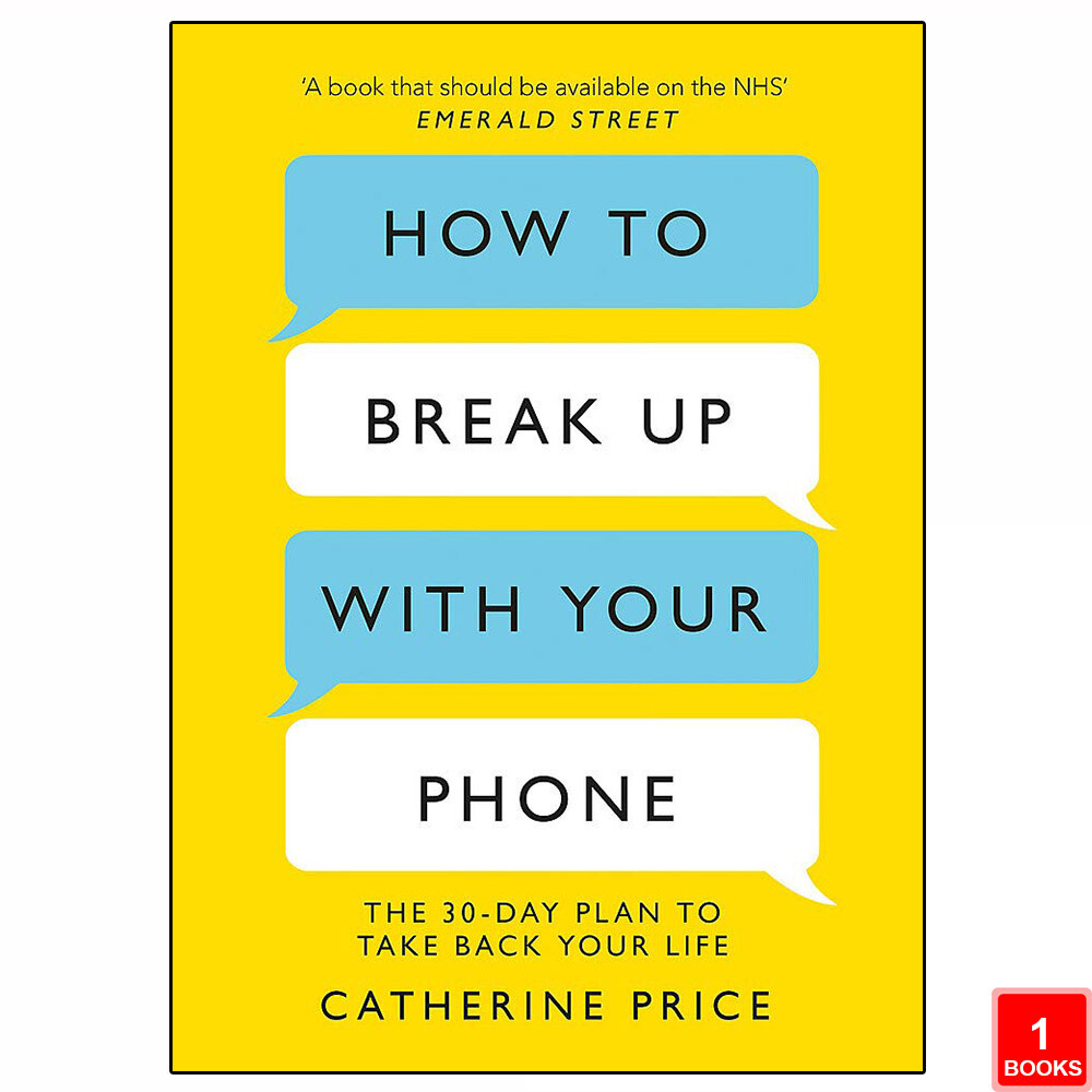 How to Break Up With Your Phone: The 30-Day Plan to Take Back by Catherine Price