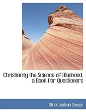 Christianity the Science of Manhood, a Book for Questioners                    