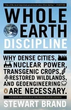 Whole Earth Discipline: Why Dense Cities, Nuclear Power, Transgenic Crops, Resto