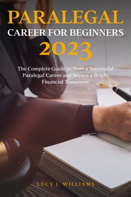Paralegal Career for Beginners 2023: The Complete Guide to Start a Successfu...