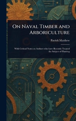 On Naval Timber and Arboriculture by Patrick Matthew Hardcover Book